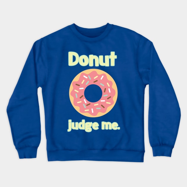 Donut Judge Me Cute Funny Pun Tee Crewneck Sweatshirt by charlescheshire